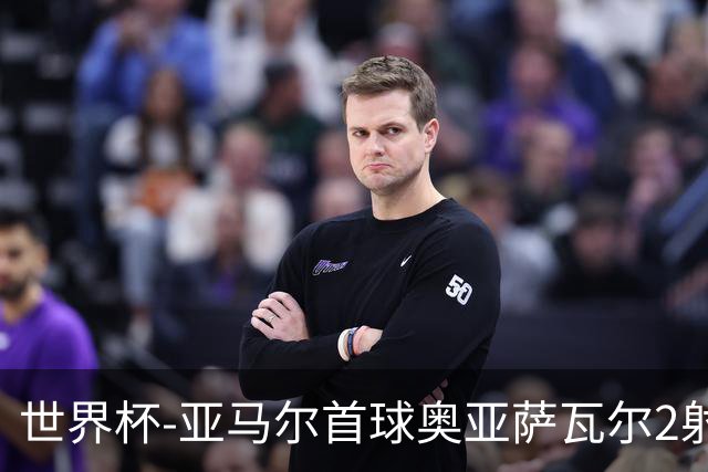 世界杯-亚马尔首球奥亚萨瓦尔2射1传 西班牙半场3-0沙特