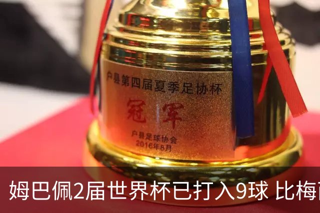 姆巴佩2届世界杯已打入9球 比梅西C罗进球数都多